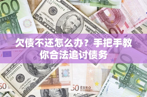 武汉欠债不还怎么办？手把手教你合法追讨债务