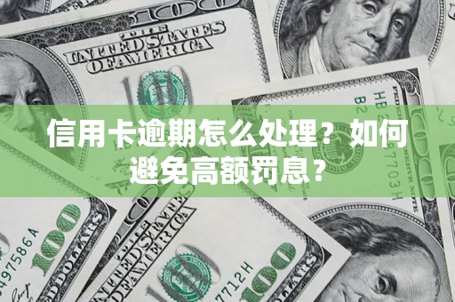 武汉信用卡逾期怎么处理？如何避免高额罚息？