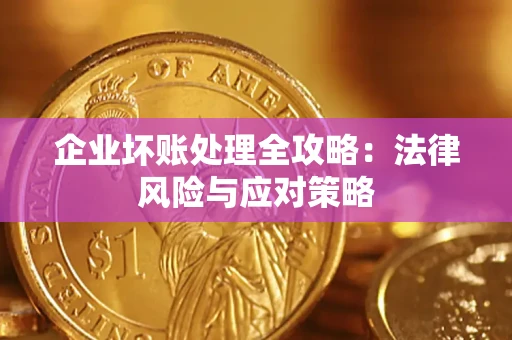 武汉企业坏账处理全攻略：法律风险与应对策略