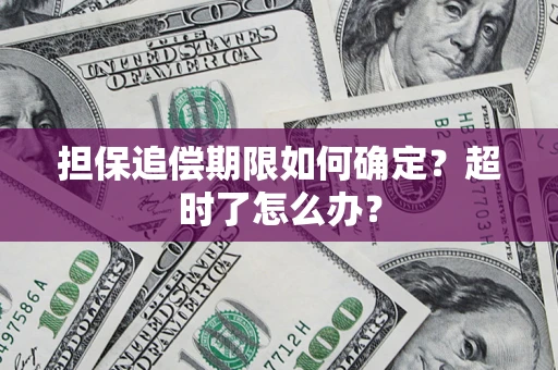 武汉担保追偿期限如何确定？超时了怎么办？