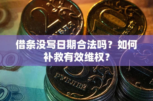 武汉借条没写日期合法吗？如何补救有效维权？