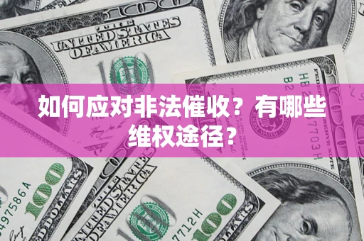 武汉如何应对非法催收？有哪些维权途径？