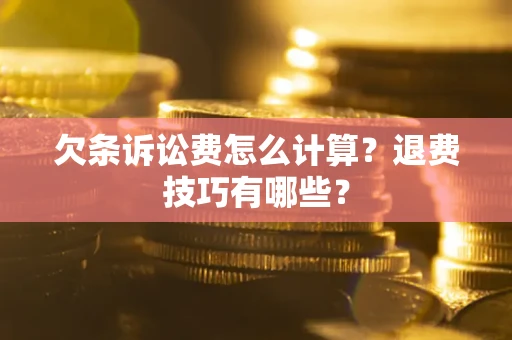 武汉欠条诉讼费怎么计算？退费技巧有哪些？