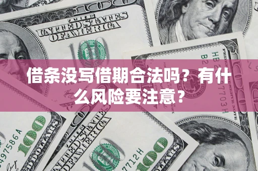 武汉借条没写借期合法吗？有什么风险要注意？