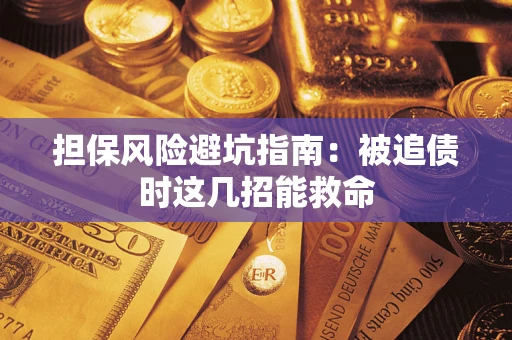 武汉担保风险避坑指南：被追债时这几招能救命