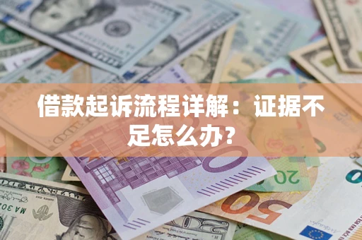 武汉借款起诉流程详解：证据不足怎么办？