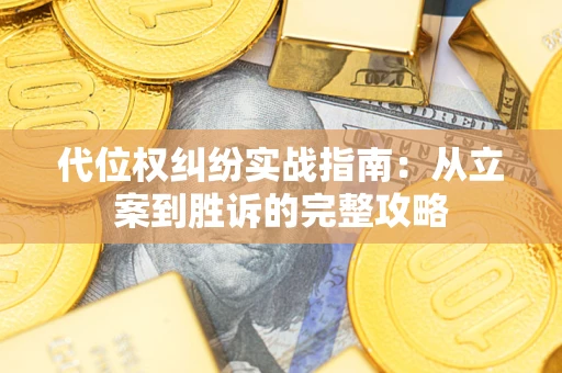武汉代位权纠纷实战指南：从立案到胜诉的完整攻略