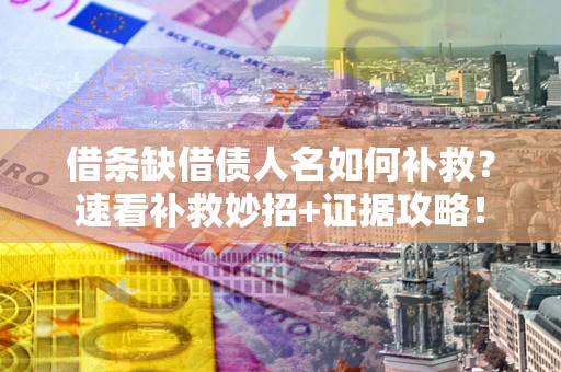 武汉借条缺借债人名如何补救？速看补救妙招+证据攻略！