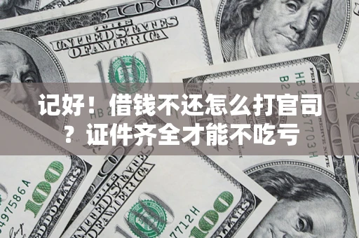 武汉记好！借钱不还怎么打官司？证件齐全才能不吃亏