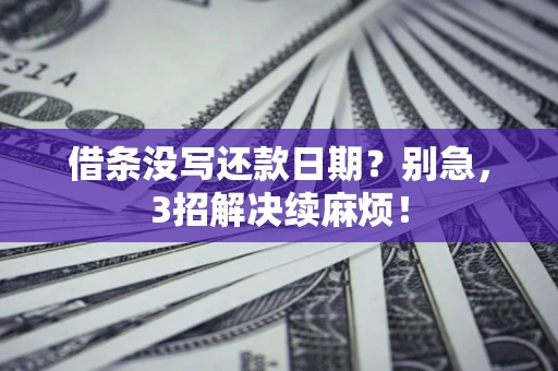 武汉借条没写还款日期？别急，3招解决续麻烦！