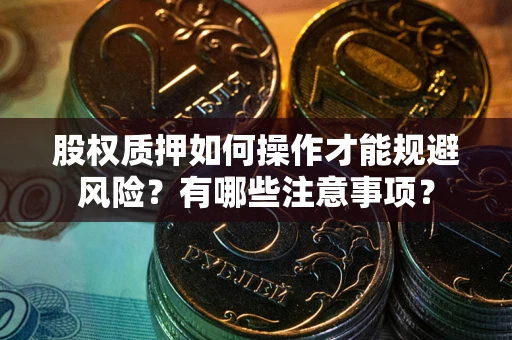 武汉股权质押如何操作才能规避风险？有哪些注意事项？