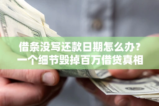 武汉借条没写还款日期怎么办？一个细节毁掉百万借贷真相