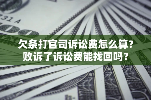 武汉欠条打官司诉讼费怎么算？败诉了诉讼费能找回吗？