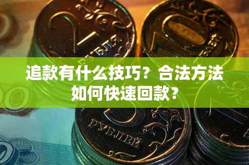 武汉追款有什么技巧？合法方法如何快速回款？