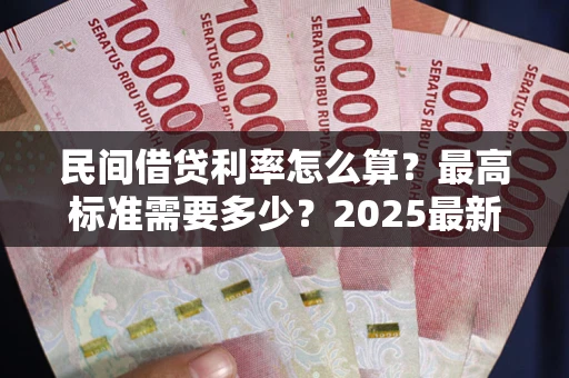 武汉民间借贷利率怎么算？最高标准需要多少？2025最新避坑指南