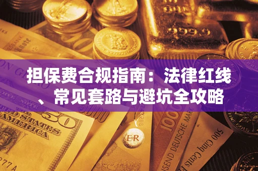 武汉担保费合规指南：法律红线、常见套路与避坑全攻略