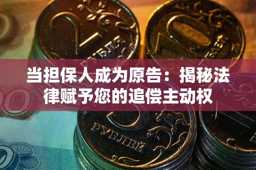 武汉当担保人成为原告:揭秘法律赋予您的追偿主动权 武汉当担保人成为原告:揭秘法律赋予您的追偿主动权