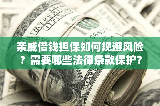 武汉亲戚借钱担保如何规避风险？需要哪些法律条款保护？