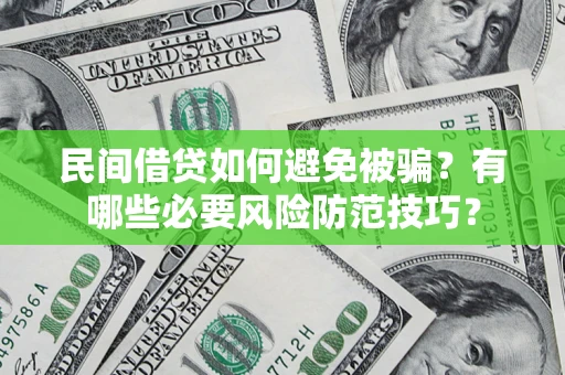 武汉民间借贷如何避免被骗？有哪些必要风险防范技巧？