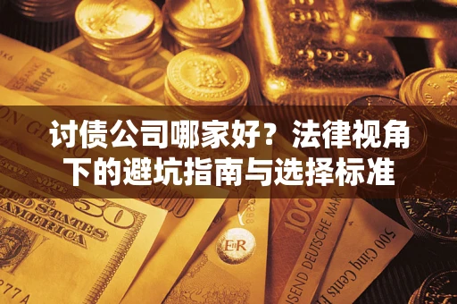 武汉讨债公司哪家好？法律视角下的避坑指南与选择标准
